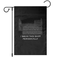 I Wear This Shirt Periodically Garden Flag Chemistry Periodic Table Gift