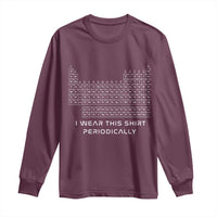 I Wear This Shirt Periodically Long Sleeve Shirt Chemistry Periodic Table Gift