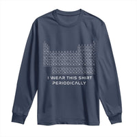 I Wear This Shirt Periodically Long Sleeve Shirt Chemistry Periodic Table Gift