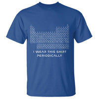 I Wear This Shirt Periodically T Shirt Chemistry Periodic Table Gift