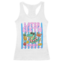 Later Sixth Grader School's Out For Summer Racerback Tank Top Last Day Of School Later Gator Alligator