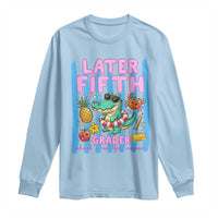 Later Fifth Grader School's Out For Summer Long Sleeve Shirt Last Day Of School Later Gator Alligator