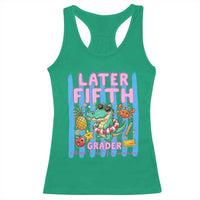 Later Fifth Grader School's Out For Summer Racerback Tank Top Last Day Of School Later Gator Alligator