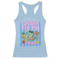 Later Fifth Grader School's Out For Summer Racerback Tank Top Last Day Of School Later Gator Alligator