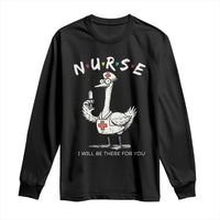 Funny Goose Nurse Long Sleeve Shirt I Will Be There For You Nursing Lovers Humor - Wonder Print Shop