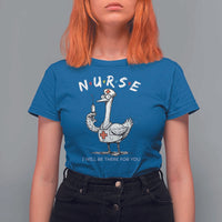 Funny Goose Nurse T Shirt For Women I Will Be There For You Nursing Lovers Humor - Wonder Print Shop