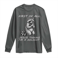 First of All Jesus Thinks I'm A Delight Long Sleeve Shirt Funny Raccoon Christian