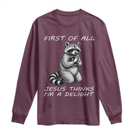 First of All Jesus Thinks I'm A Delight Long Sleeve Shirt Funny Raccoon Christian