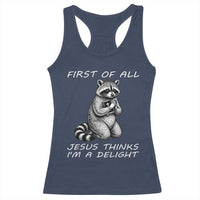 First of All Jesus Thinks I'm A Delight Racerback Tank Top Funny Raccoon Christian