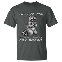 First of All Jesus Thinks I'm A Delight T Shirt Funny Raccoon Christian