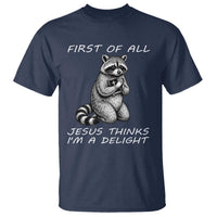 First of All Jesus Thinks I'm A Delight T Shirt Funny Raccoon Christian