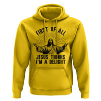 First of All Jesus Thinks I'm A Delight Hoodie Funny Jesus Christian