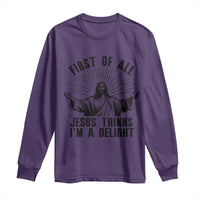 First of All Jesus Thinks I'm A Delight Long Sleeve Shirt Funny Jesus Christian
