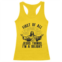 First of All Jesus Thinks I'm A Delight Racerback Tank Top Funny Jesus Christian