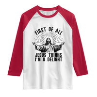 First of All Jesus Thinks I'm A Delight Raglan Shirt Funny Jesus Christian