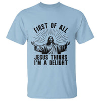 First of All Jesus Thinks I'm A Delight T Shirt Funny Jesus Christian