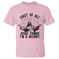 First of All Jesus Thinks I'm A Delight T Shirt Funny Jesus Christian