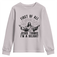 First of All Jesus Thinks I'm A Delight Youth Sweatshirt Funny Jesus Christian
