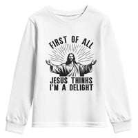 First of All Jesus Thinks I'm A Delight Youth Sweatshirt Funny Jesus Christian