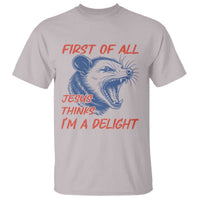 First of All Jesus Thinks I'm A Delight T Shirt Funny Opossum Christian