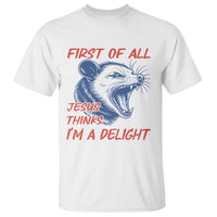 First of All Jesus Thinks I'm A Delight T Shirt Funny Opossum Christian