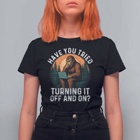 Funny Bigfoot Tech Support T Shirt For Women Have You Tried Turning It Off And On Sasquatsch Computer - Wonder Print Shop
