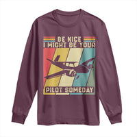 Funny Aviation Pilot Long Sleeve Shirt Be Nice I Might Be Your Piolot Someday - Wonder Print Shop