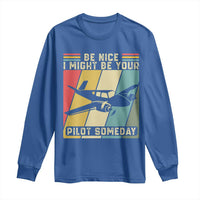 Funny Aviation Pilot Long Sleeve Shirt Be Nice I Might Be Your Piolot Someday - Wonder Print Shop