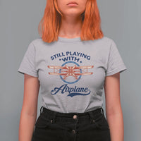 Still Playing With Airplane T Shirt For Women Aviation Lover Airline Pilot - Wonder Print Shop