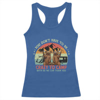 Funny Camping Racerback Tank Top You Do Not Have To Be Crazy To Camp With Us - Wonder Print Shop
