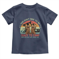 Funny Camping Toddler T Shirt You Do Not Have To Be Crazy To Camp With Us - Wonder Print Shop