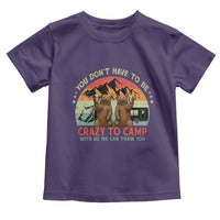 Funny Camping Toddler T Shirt You Do Not Have To Be Crazy To Camp With Us - Wonder Print Shop