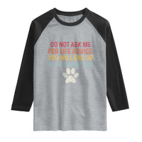 Do Not Ask Me For Life Advice Raglan Shirt Funny Quote Dog Lover Gift