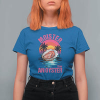 Moister Than An Oyster T Shirt For Women Funny Inappropriate Adult Humor Women - Wonder Print Shop