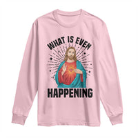 What Is Even Happening Long Sleeve Shirt Funny Christian - Wonder Print Shop