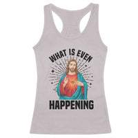What Is Even Happening Racerback Tank Top Funny Christian - Wonder Print Shop