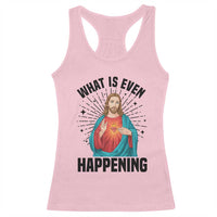 What Is Even Happening Racerback Tank Top Funny Christian - Wonder Print Shop