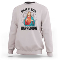 What Is Even Happening Sweatshirt Funny Christian - Wonder Print Shop