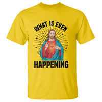 What Is Even Happening T Shirt Funny Christian - Wonder Print Shop