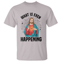 What Is Even Happening T Shirt Funny Christian - Wonder Print Shop