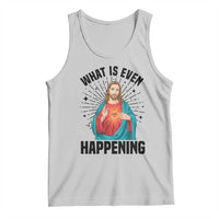 What Is Even Happening Tank Top Funny Christian - Wonder Print Shop