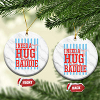 I Need A Hug from A Baddie Ceramic Ornament Retro Game Day Season Funny Saying Quote