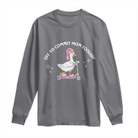 Funny Goose Mom Long Sleeve Shirt Off To Commit Mom Foolery