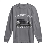 I'm Not Old I'm Classic Long Sleeve Shirt Traditional Hot Rod Sedan Tudor Fordor