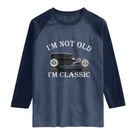 I'm Not Old I'm Classic Raglan Shirt Traditional Hot Rod Sedan Tudor Fordor