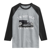 I'm Not Old I'm Classic Raglan Shirt Traditional Hot Rod Sedan Tudor Fordor