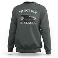 I'm Not Old I'm Classic Sweatshirt Traditional Hot Rod Sedan Tudor Fordor