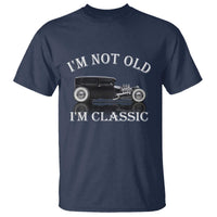 I'm Not Old I'm Classic T Shirt Traditional Hot Rod Sedan Tudor Fordor