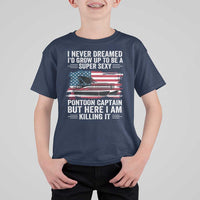 Funny Pontoon Captain T Shirt For Kid I Never Dreamed I Would Grow Up To Be Super Sexy - Wonder Print Shop