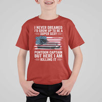 Funny Pontoon Captain T Shirt For Kid I Never Dreamed I Would Grow Up To Be Super Sexy - Wonder Print Shop